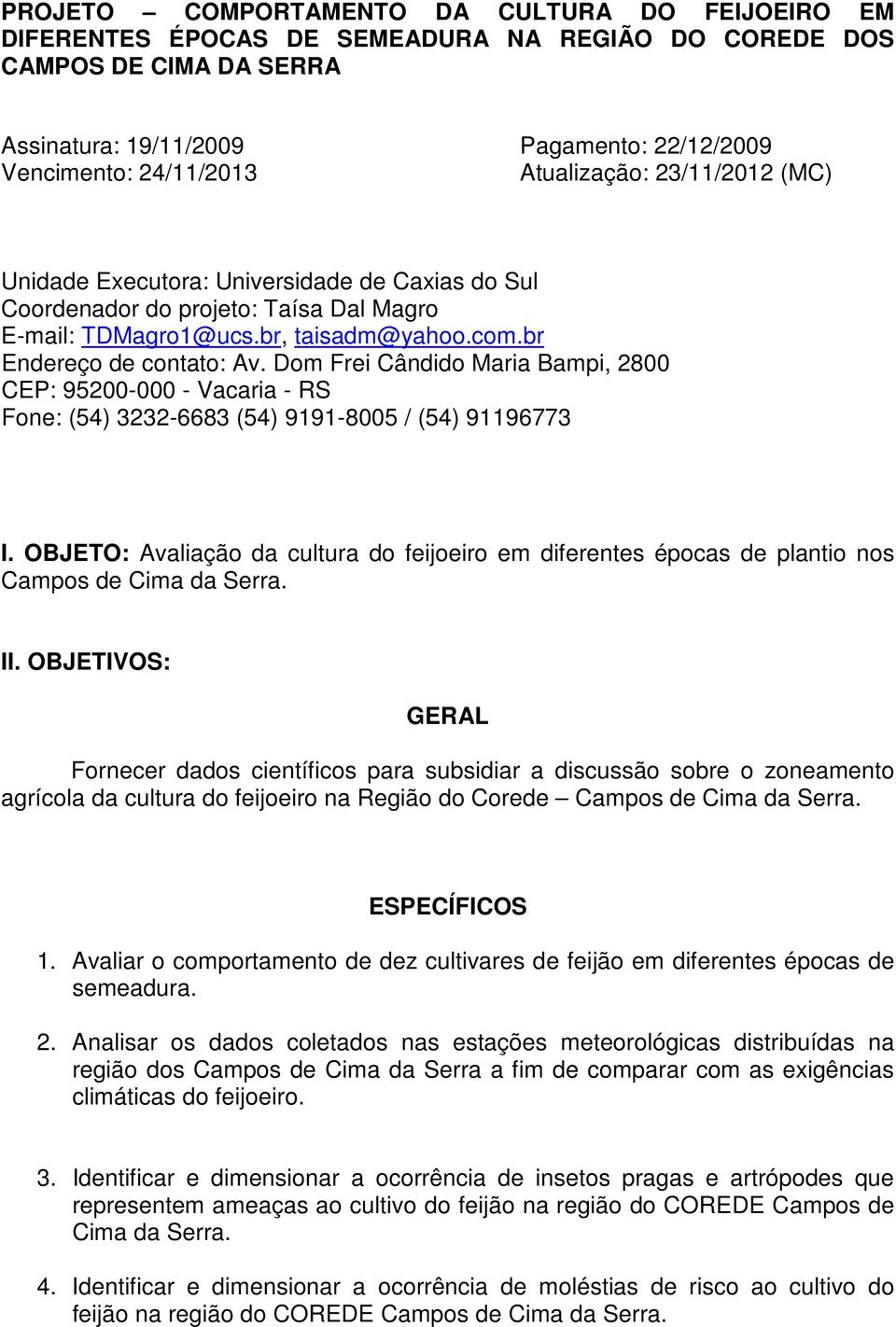 Dom Frei Cândido Maria Bampi, 2800 CEP: 95200-000 - Vacaria - RS Fone: (54) 3232-6683 (54) 9191-8005 / (54) 91196773 I.