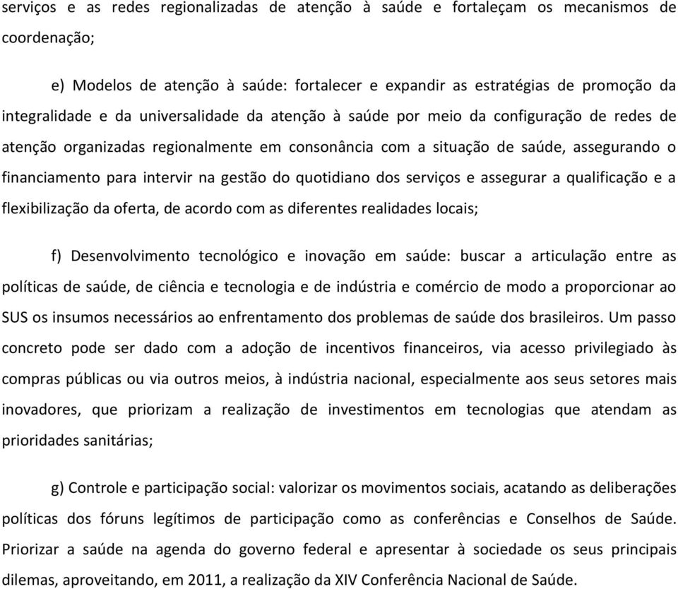 quotidiano dos serviços e assegurar a qualificação e a flexibilização da oferta, de acordo com as diferentes realidades locais; f) Desenvolvimento tecnológico e inovação em saúde: buscar a