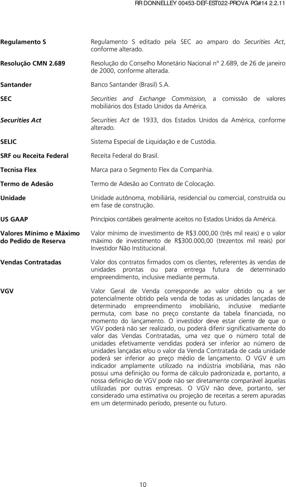 pela SEC ao amparo do Securities Act, conforme alterado. Resolução do Conselho Monetário Nacional n 2.689, de 26 de janeiro de 2000, conforme alterada. Banco Santander (Brasil) S.A. Securities and Exchange Commission, a comissão de valores mobiliários dos Estado Unidos da América.