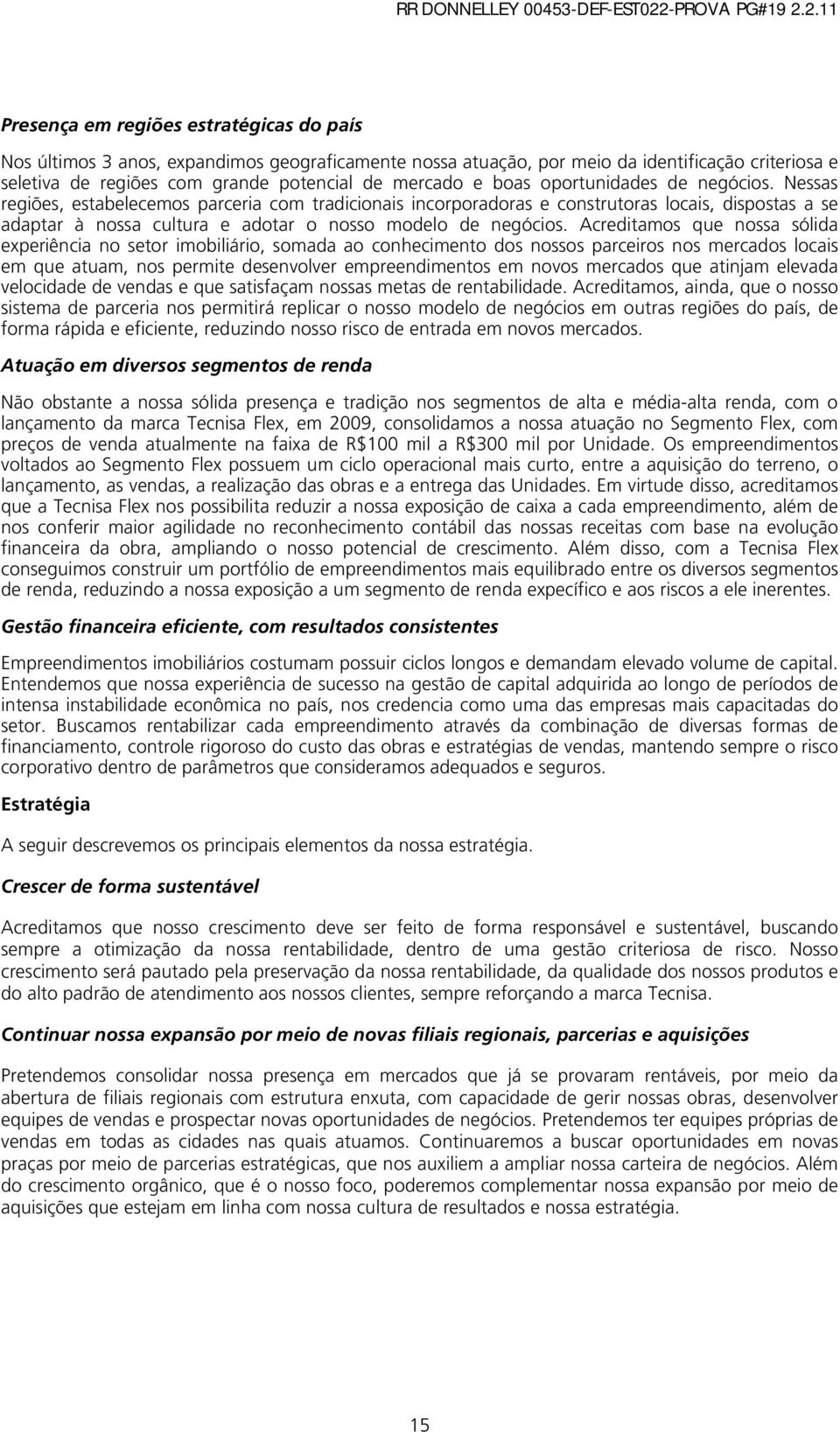 2.11 Presença em regiões estratégicas do país Nos últimos 3 anos, expandimos geograficamente nossa atuação, por meio da identificação criteriosa e seletiva de regiões com grande potencial de mercado