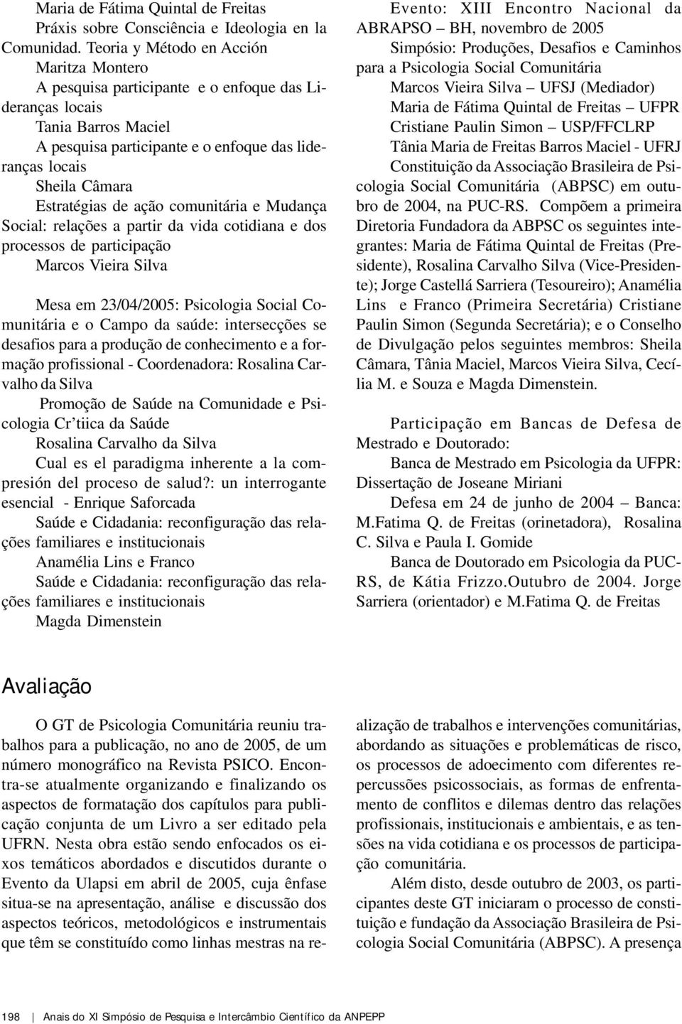 Estratégias de ação comunitária e Mudança Social: relações a partir da vida cotidiana e dos processos de participação Marcos Vieira Silva Mesa em 23/04/2005: Psicologia Social Comunitária e o Campo