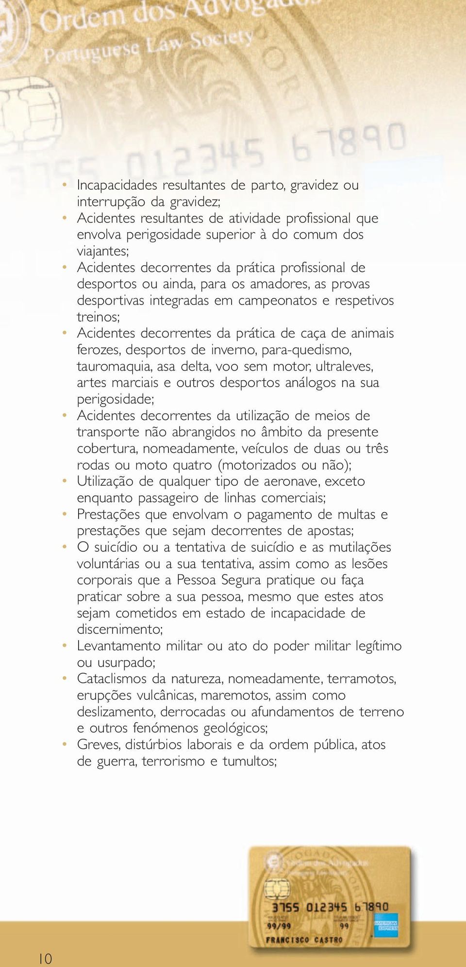 ferozes, desportos de inverno, para-quedismo, tauromaquia, asa delta, voo sem motor, ultraleves, artes marciais e outros desportos análogos na sua perigosidade; Acidentes decorrentes da utilização de