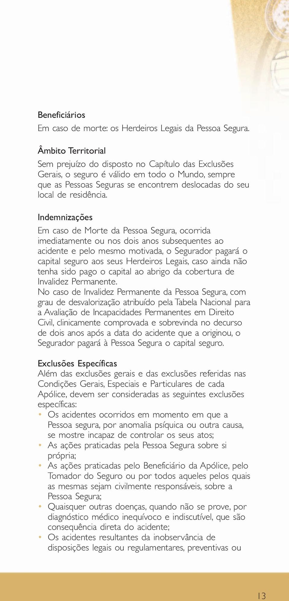 Indemnizações Em caso de Morte da Pessoa Segura, ocorrida imediatamente ou nos dois anos subsequentes ao acidente e pelo mesmo motivada, o Segurador pagará o capital seguro aos seus Herdeiros Legais,