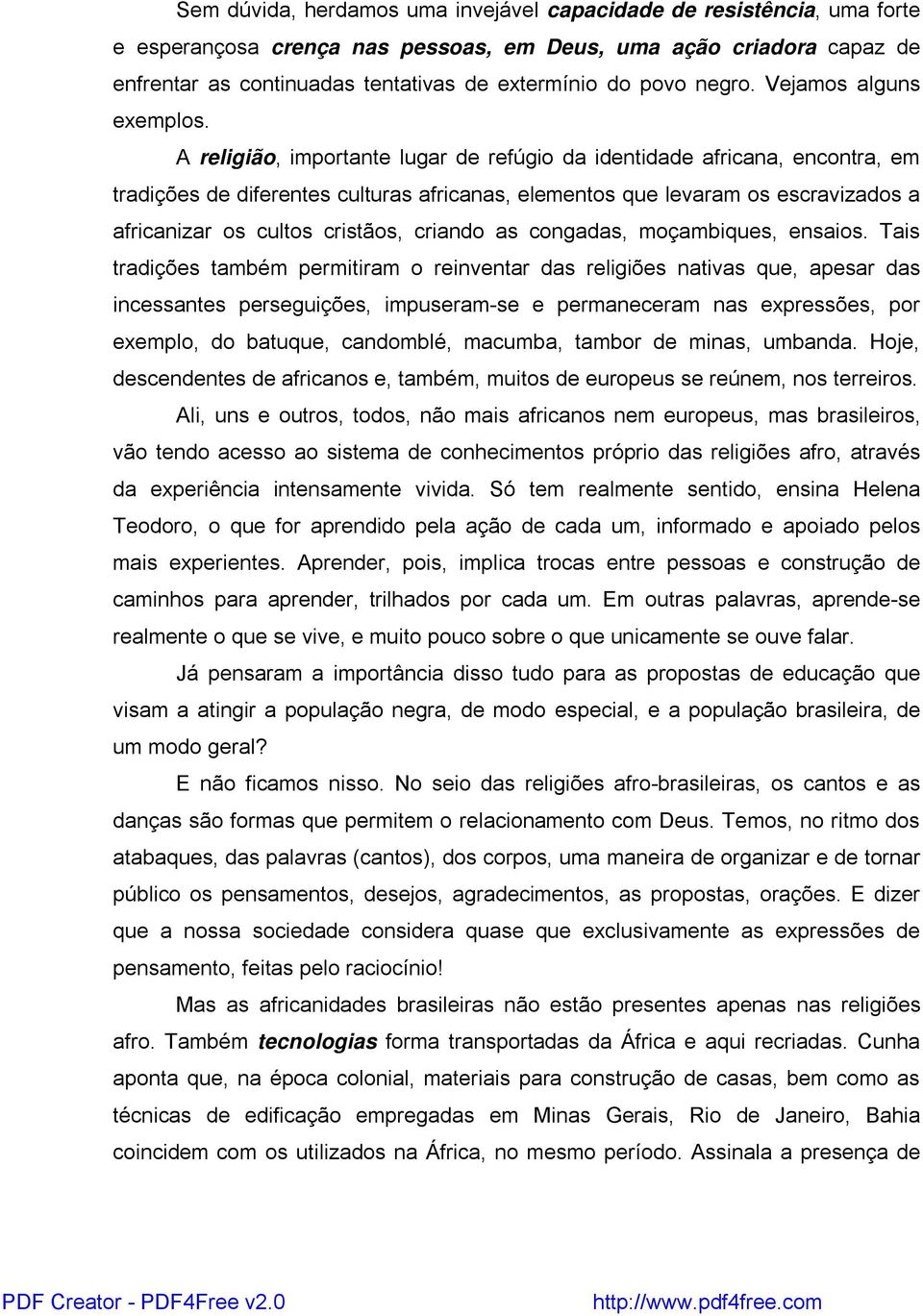 A religião, importante lugar de refúgio da identidade africana, encontra, em tradições de diferentes culturas africanas, elementos que levaram os escravizados a africanizar os cultos cristãos,