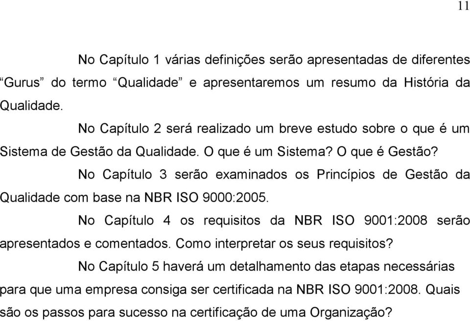 No Capítulo 3 serão examinados os Princípios de Gestão da Qualidade com base na NBR ISO 9000:2005.