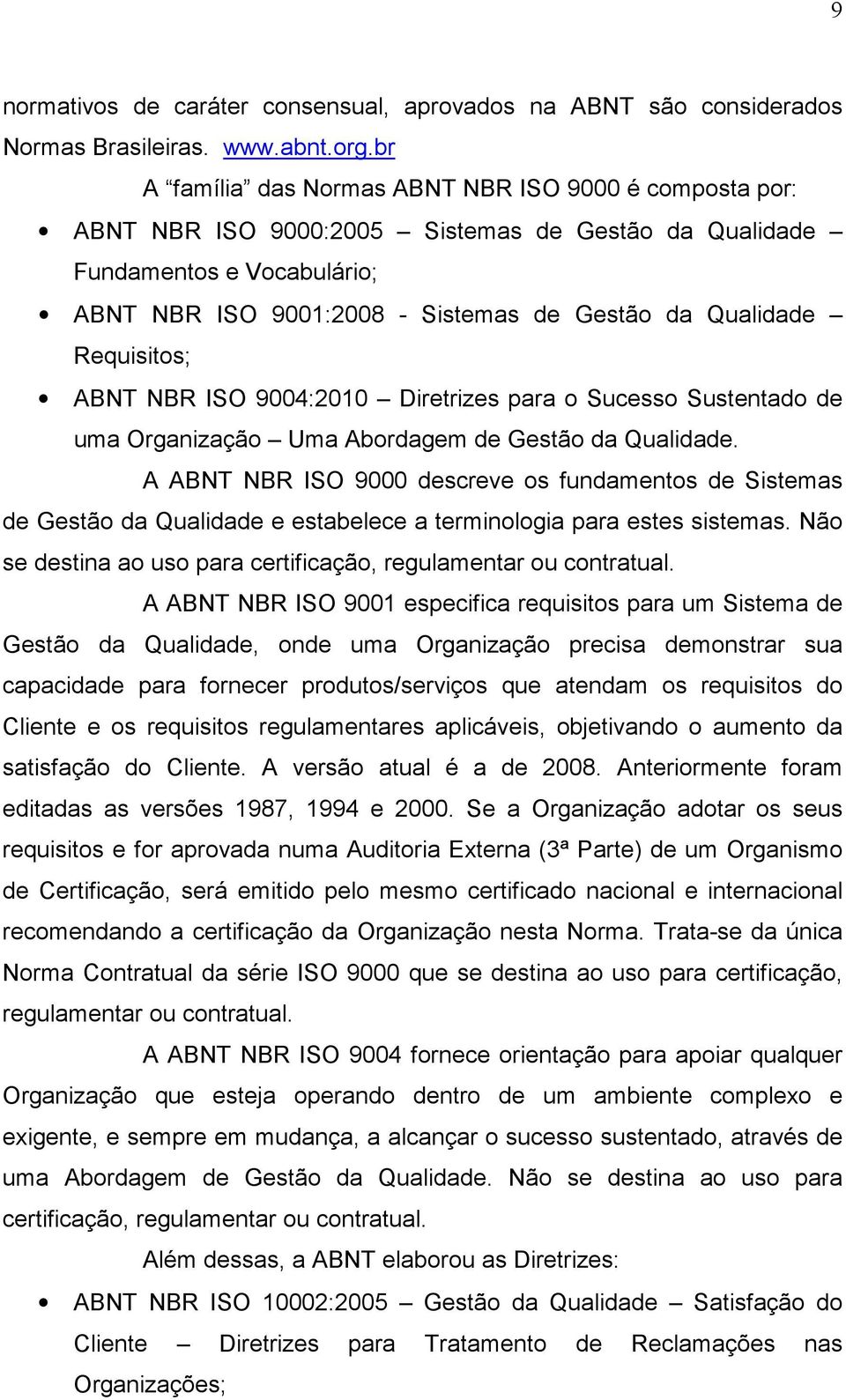 Requisitos; ABNT NBR ISO 9004:2010 Diretrizes para o Sucesso Sustentado de uma Organização Uma Abordagem de Gestão da Qualidade.