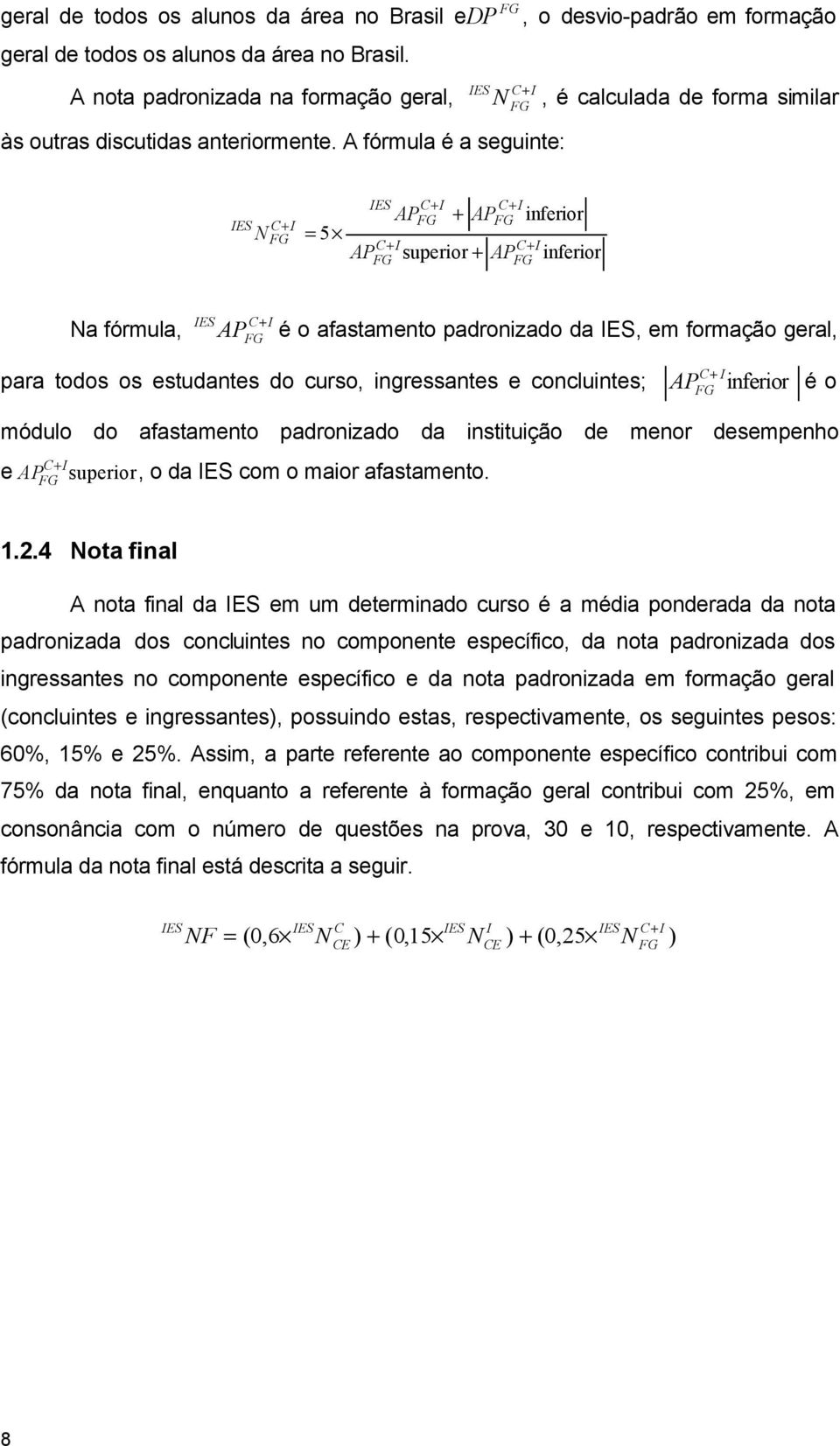 AP + FG é o afastamento padronizado da IES, em formação geral, para todos os estudantes do curso, ingressantes e concluintes; I AP + inferior C FG é o módulo do afastamento padronizado da instituição