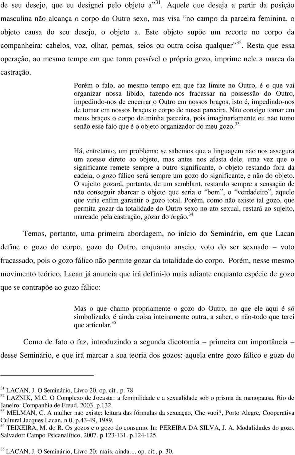 Este objeto supõe um recorte no corpo da companheira: cabelos, voz, olhar, pernas, seios ou outra coisa qualquer 32.