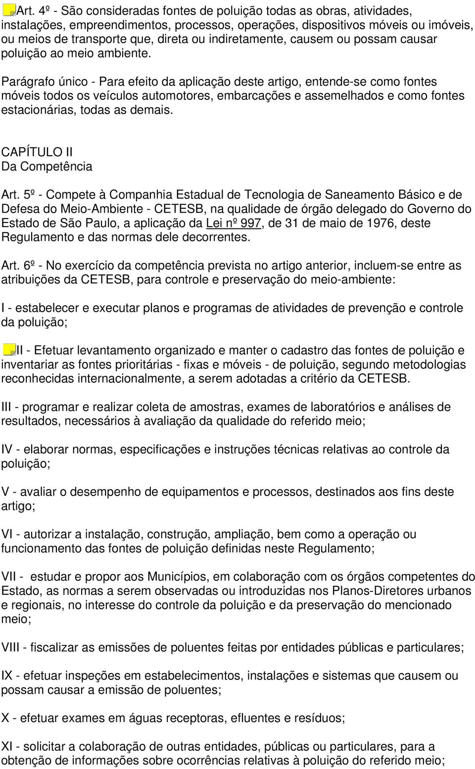 Parágrafo único - Para efeito da aplicação deste artigo, entende-se como fontes móveis todos os veículos automotores, embarcações e assemelhados e como fontes estacionárias, todas as demais.