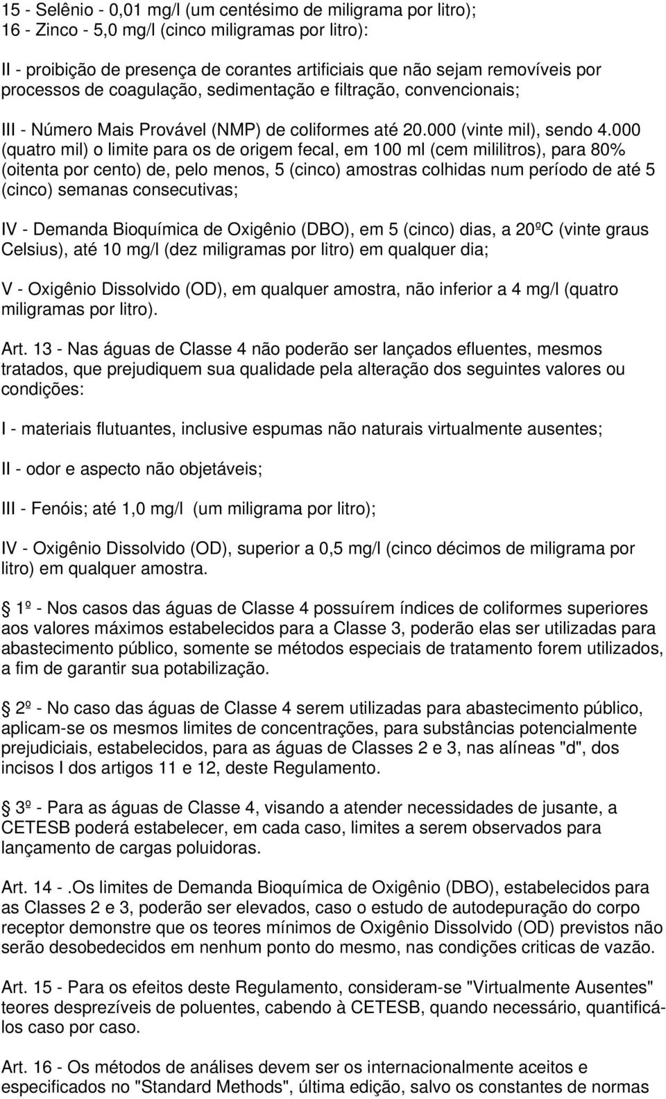 000 (quatro mil) o limite para os de origem fecal, em 100 ml (cem mililitros), para 80% (oitenta por cento) de, pelo menos, 5 (cinco) amostras colhidas num período de até 5 (cinco) semanas