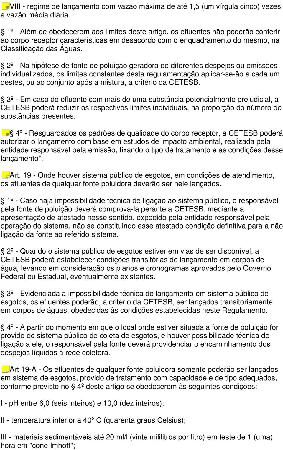 2º - Na hipótese de fonte de poluição geradora de diferentes despejos ou emissões individualizados, os limites constantes desta regulamentação aplicar-se-ão a cada um destes, ou ao conjunto após a