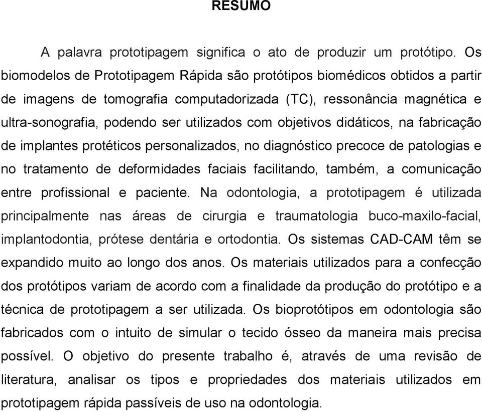 objetivos didáticos, na fabricação de implantes protéticos personalizados, no diagnóstico precoce de patologias e no tratamento de deformidades faciais facilitando, também, a comunicação entre