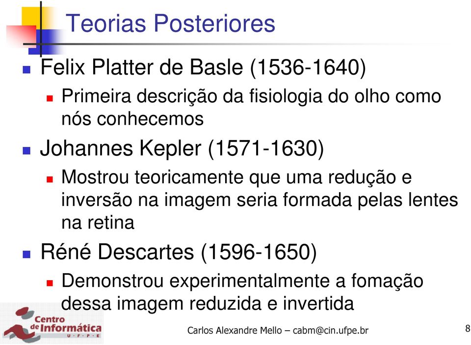 inversão na imagem seria formada pelas lentes na retina Réné Descartes (1596-1650) Demonstrou