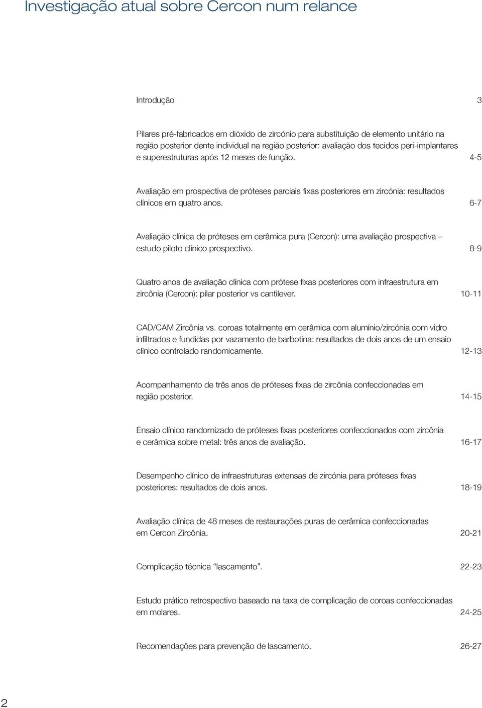 6-7 Avaliação clínica de próteses em cerâmica pura (Cercon): uma avaliação prospectiva estudo piloto clínico prospectivo.