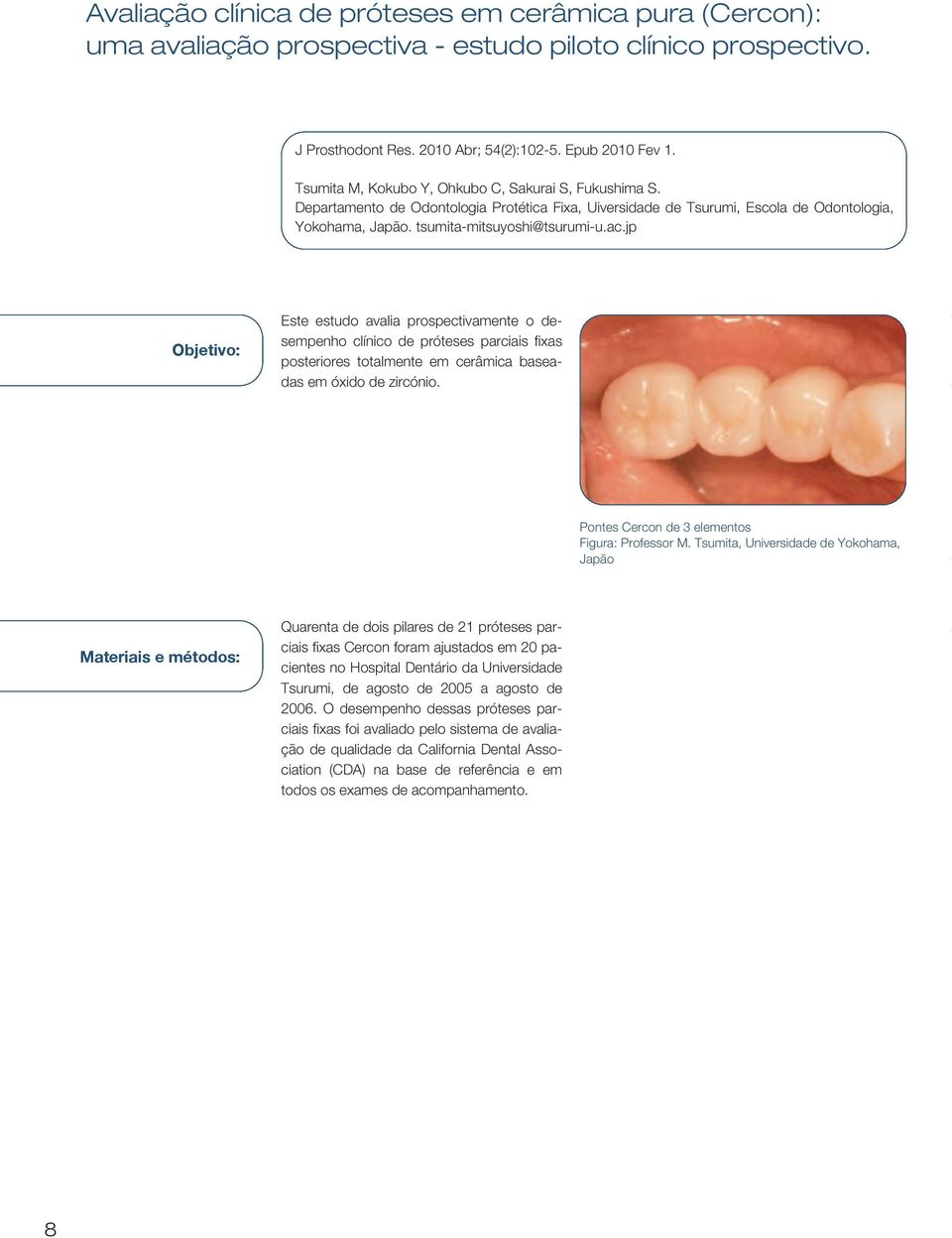 jp Objetivo: Este estudo avalia prospectivamente o desempenho clínico de próteses parciais fixas posteriores totalmente em cerâmica baseadas em óxido de zircónio.