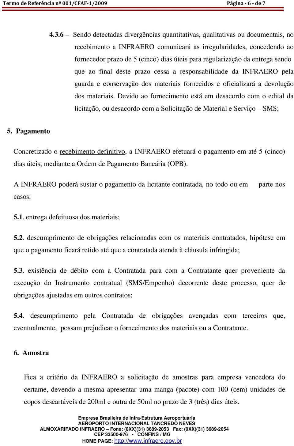 regularização da entrega sendo que ao final deste prazo cessa a responsabilidade da INFRAERO pela guarda e conservação dos materiais fornecidos e oficializará a devolução dos materiais.