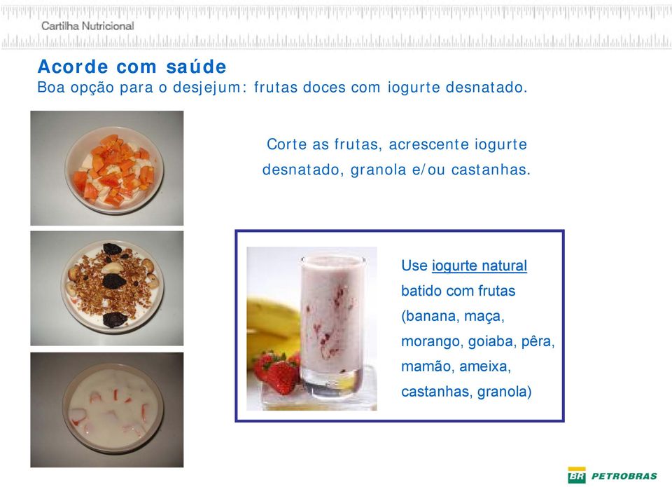 Corte as frutas, acrescente iogurte desnatado, granola e/ou