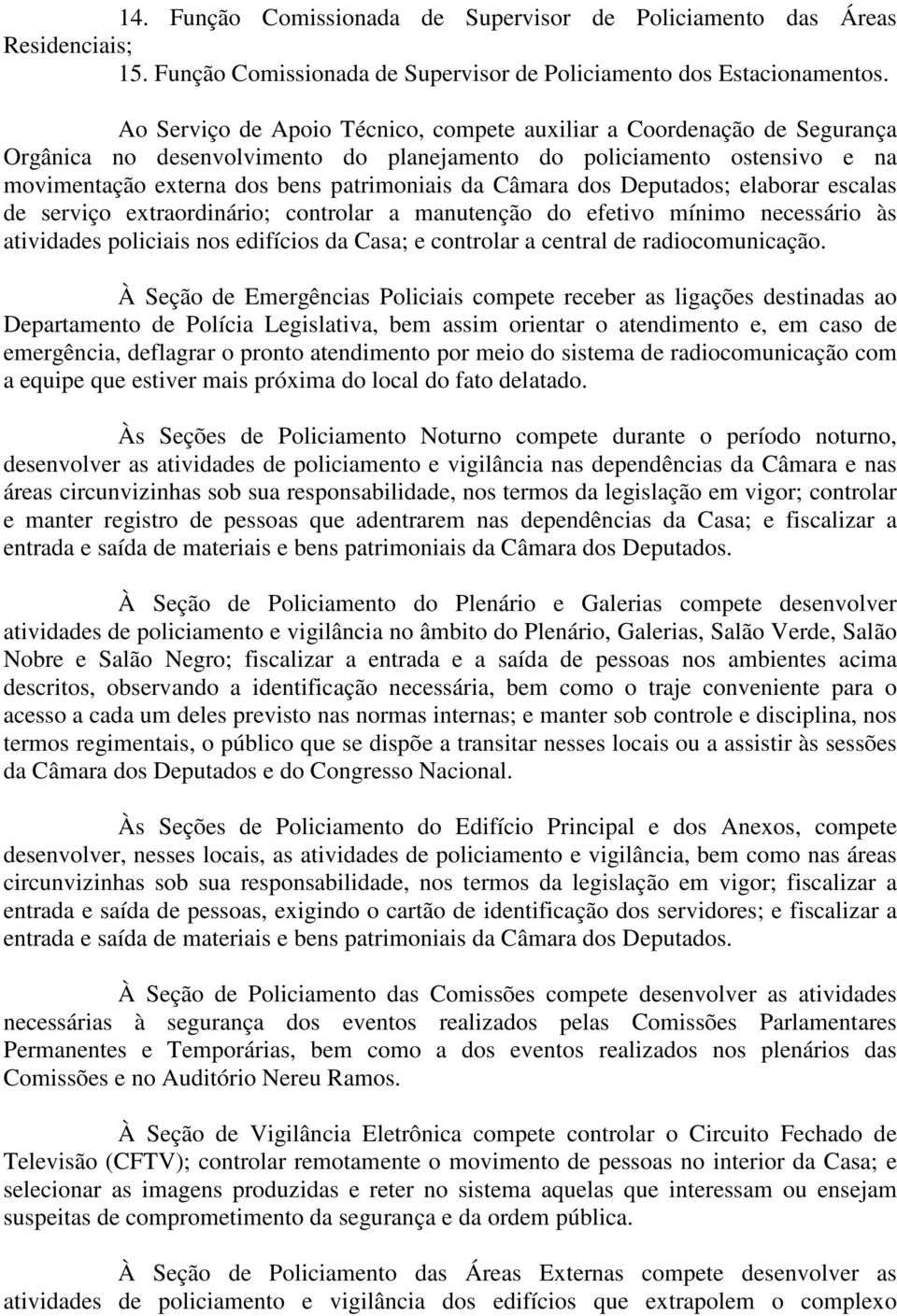 Câmara dos Deputados; elaborar escalas de serviço extraordinário; controlar a manutenção do efetivo mínimo necessário às atividades policiais nos edifícios da Casa; e controlar a central de