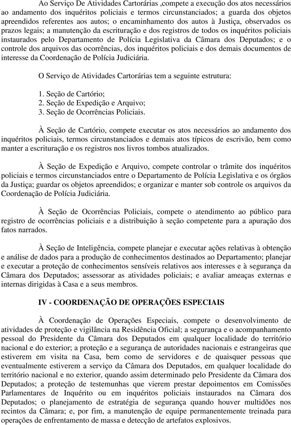 Câmara dos Deputados; e o controle dos arquivos das ocorrências, dos inquéritos policiais e dos demais documentos de interesse da Coordenação de Polícia Judiciária.