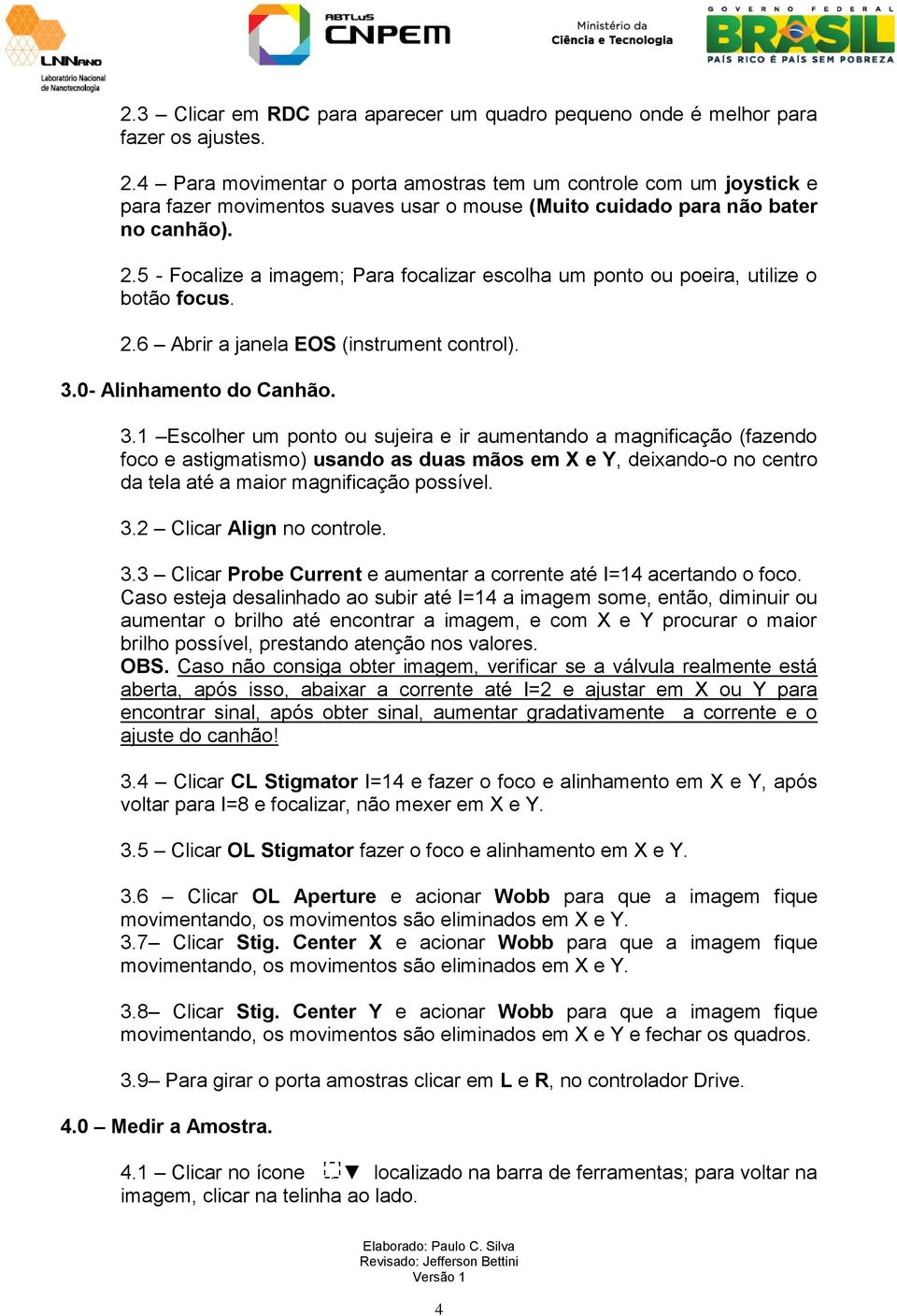 5 - Focalize a imagem; Para focalizar escolha um ponto ou poeira, utilize o botão focus. 2.6 Abrir a janela EOS (instrument control). 3.