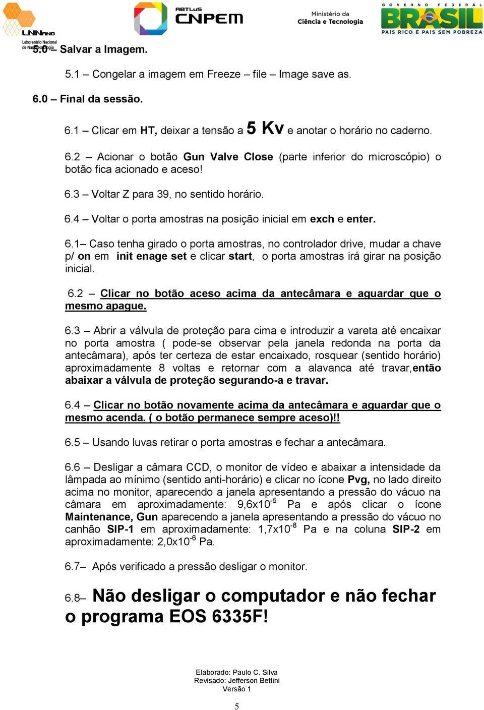 4 Voltar o porta amostras na posição inicial em exch e enter. 6.