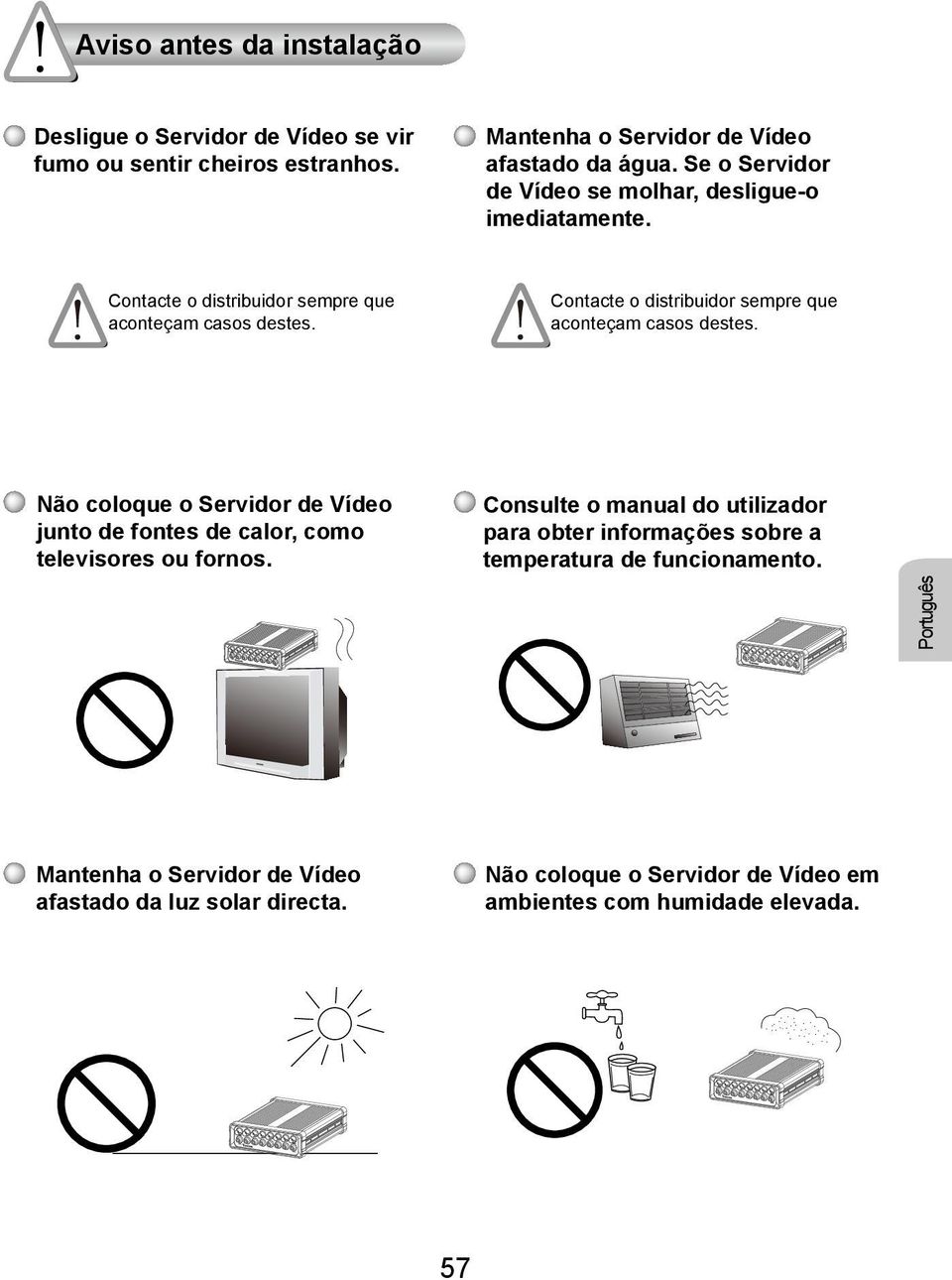 Contacte o distribuir sempre que aconteçam casos destes. Não coloque o Servir de Vídeo junto de fontes de calor, como televisores ou fornos.