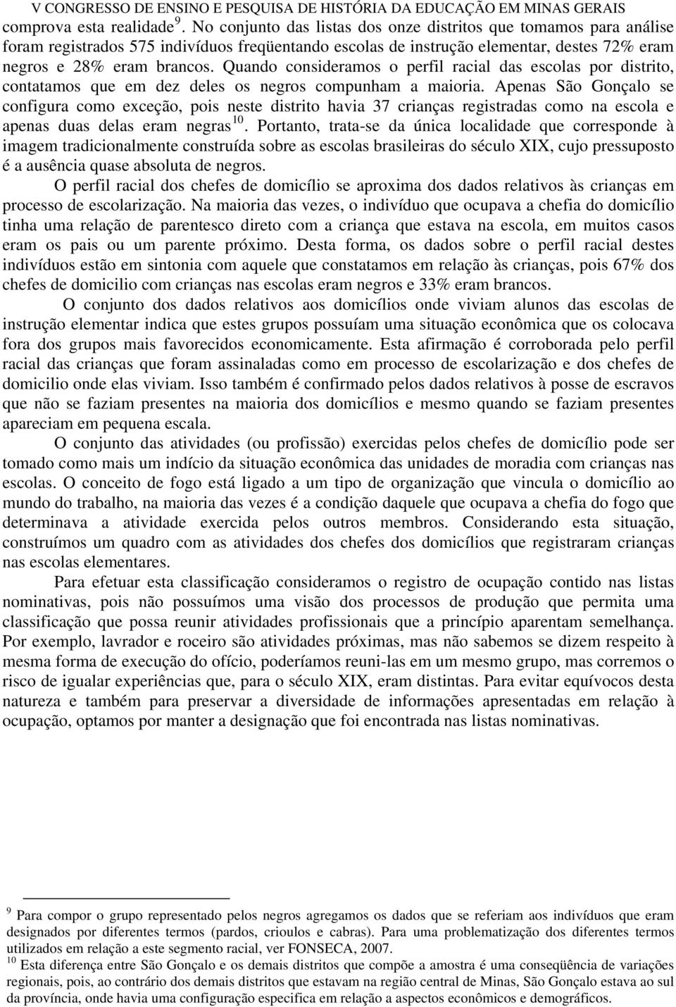 Quando consideramos o perfil racial das escolas por distrito, contatamos que em dez deles os negros compunham a maioria.