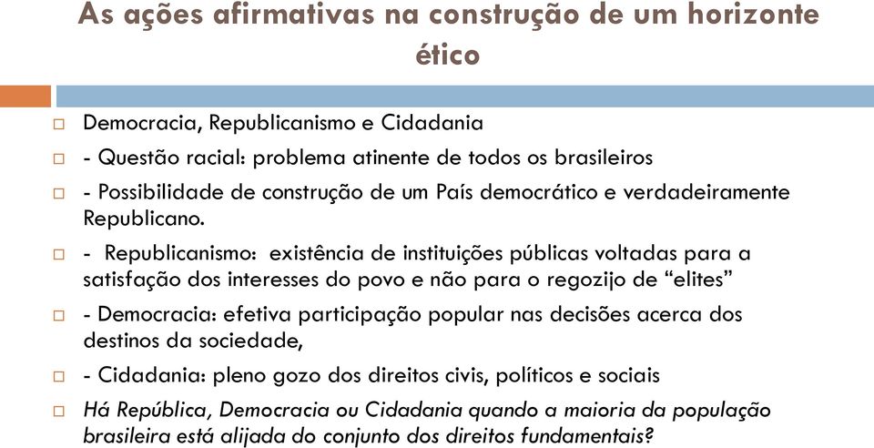 - Republicanismo: existência de instituições públicas voltadas para a satisfação dos interesses do povo e não para o regozijo de elites - Democracia: efetiva