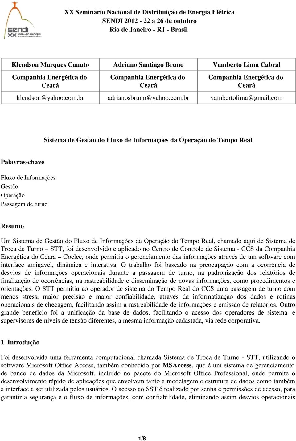 com Sistema de Gestão do Fluxo de Informações da Operação do Tempo Real Palavras-chave Fluxo de Informações Gestão Operação Passagem de turno Resumo Um Sistema de Gestão do Fluxo de Informações da