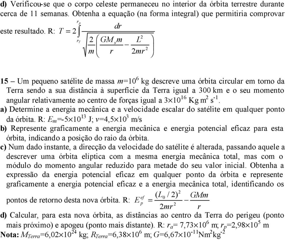 cento de foças igual a 3 10 16 Kg m s -1. a) Detemine a enegia mecânica e a velocidade escala do satélite em qualque onto da óbita.