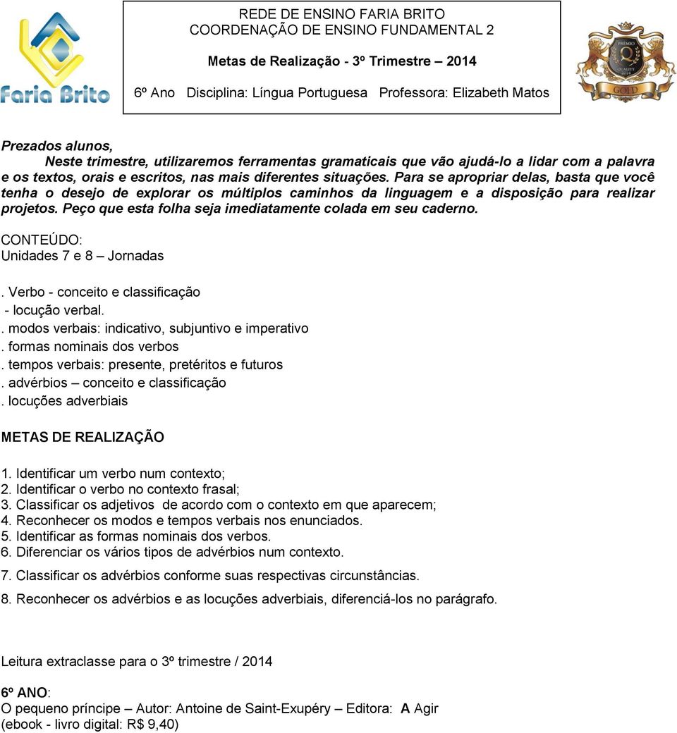 Peço que esta folha seja imediatamente colada em seu caderno. CONTEÚDO: Unidades 7 e 8 Jornadas. Verbo - conceito e classificação - locução verbal.. modos verbais: indicativo, subjuntivo e imperativo.