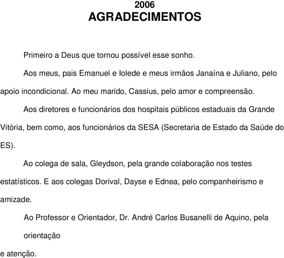 Aos diretores e funcionários dos hospitais públicos estaduais da Grande Vitória, bem como, aos funcionários da SESA (Secretaria de Estado da Saúde do