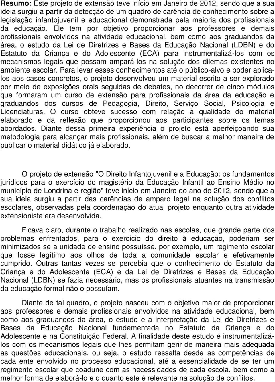 Ele tem por objetivo proporcionar aos professores e demais profissionais envolvidos na atividade educacional, bem como aos graduandos da área, o estudo da Lei de Diretrizes e Bases da Educação