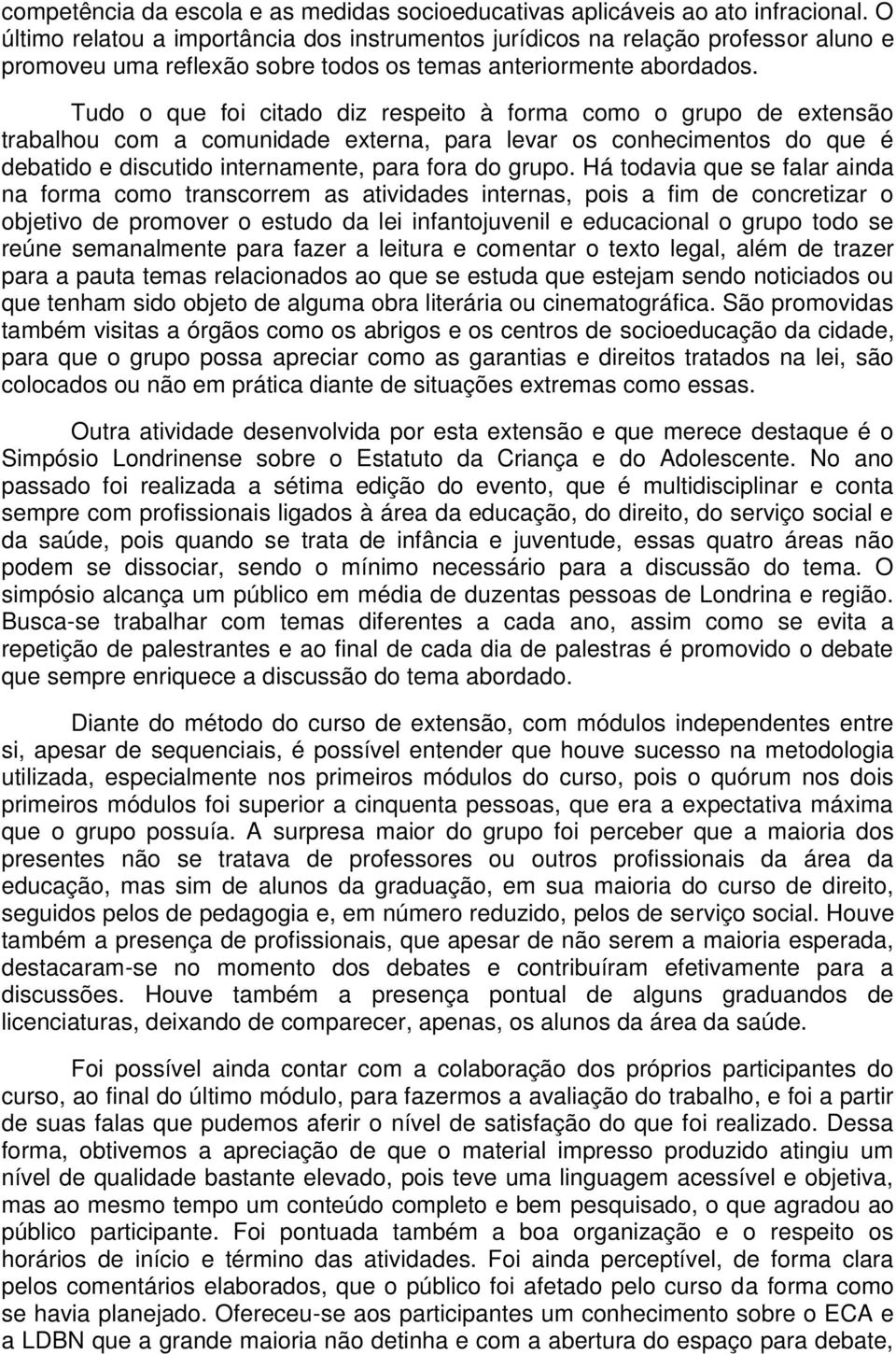 Tudo o que foi citado diz respeito à forma como o grupo de extensão trabalhou com a comunidade externa, para levar os conhecimentos do que é debatido e discutido internamente, para fora do grupo.