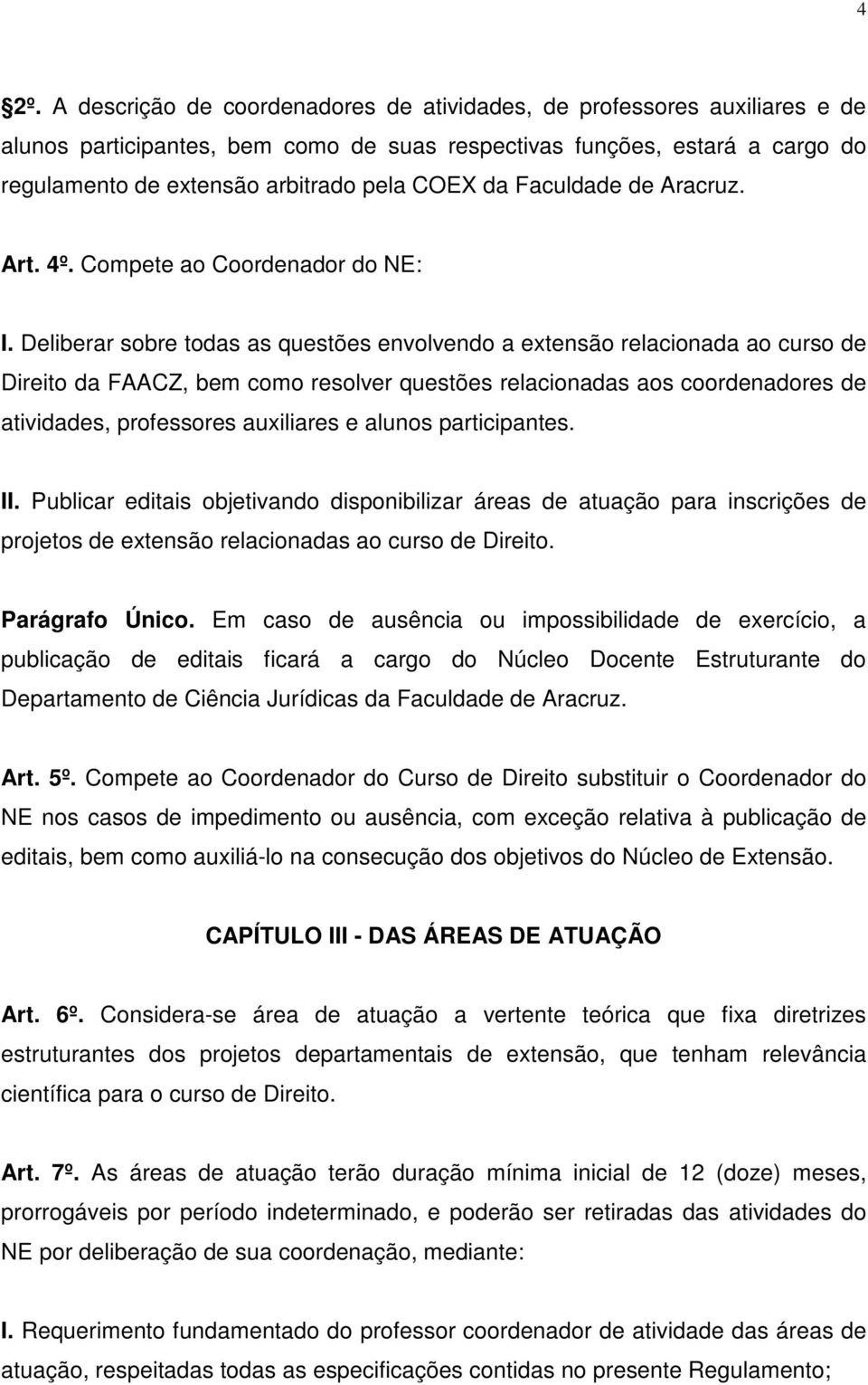 Deliberar sobre todas as questões envolvendo a extensão relacionada ao curso de Direito da FAACZ, bem como resolver questões relacionadas aos coordenadores de atividades, professores auxiliares e