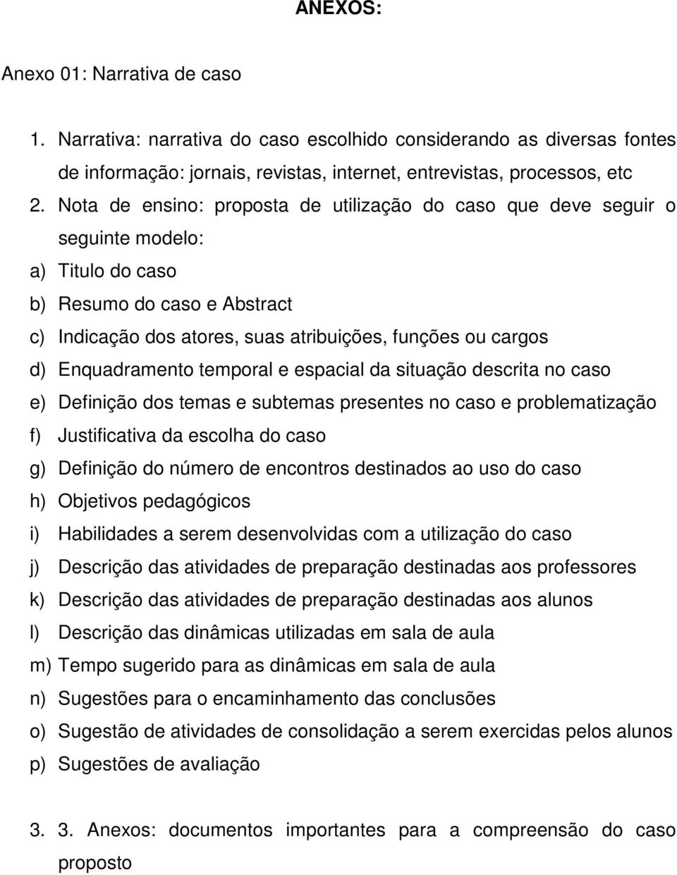 Enquadramento temporal e espacial da situação descrita no caso e) Definição dos temas e subtemas presentes no caso e problematização f) Justificativa da escolha do caso g) Definição do número de