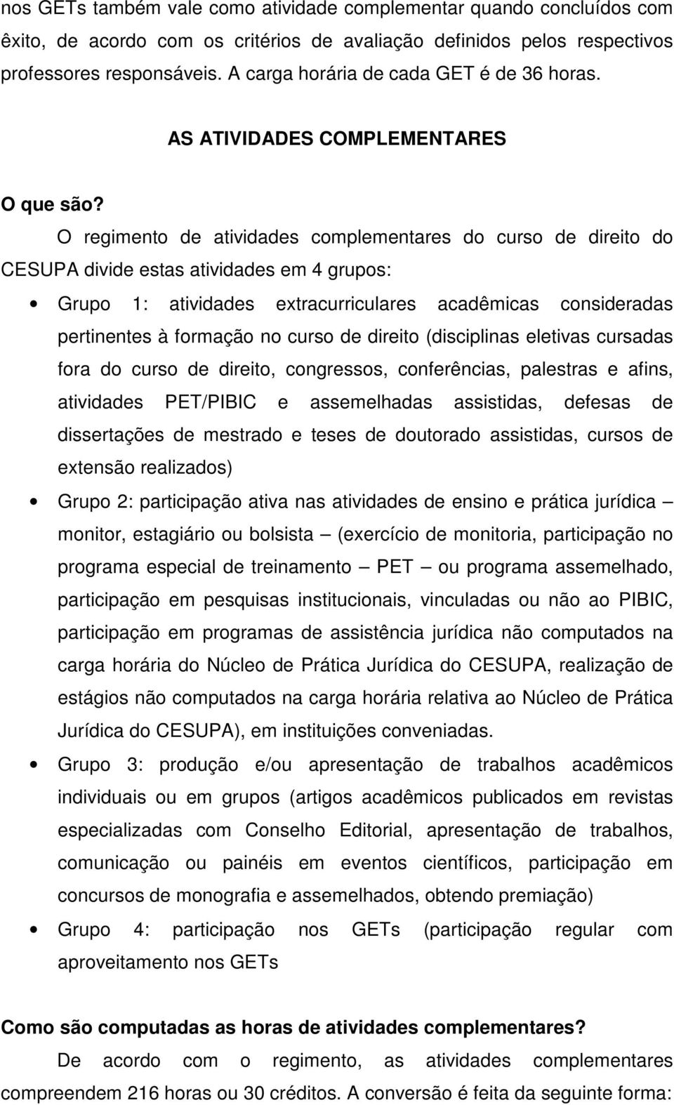 O regimento de atividades complementares do curso de direito do CESUPA divide estas atividades em 4 grupos: Grupo 1: atividades extracurriculares acadêmicas consideradas pertinentes à formação no