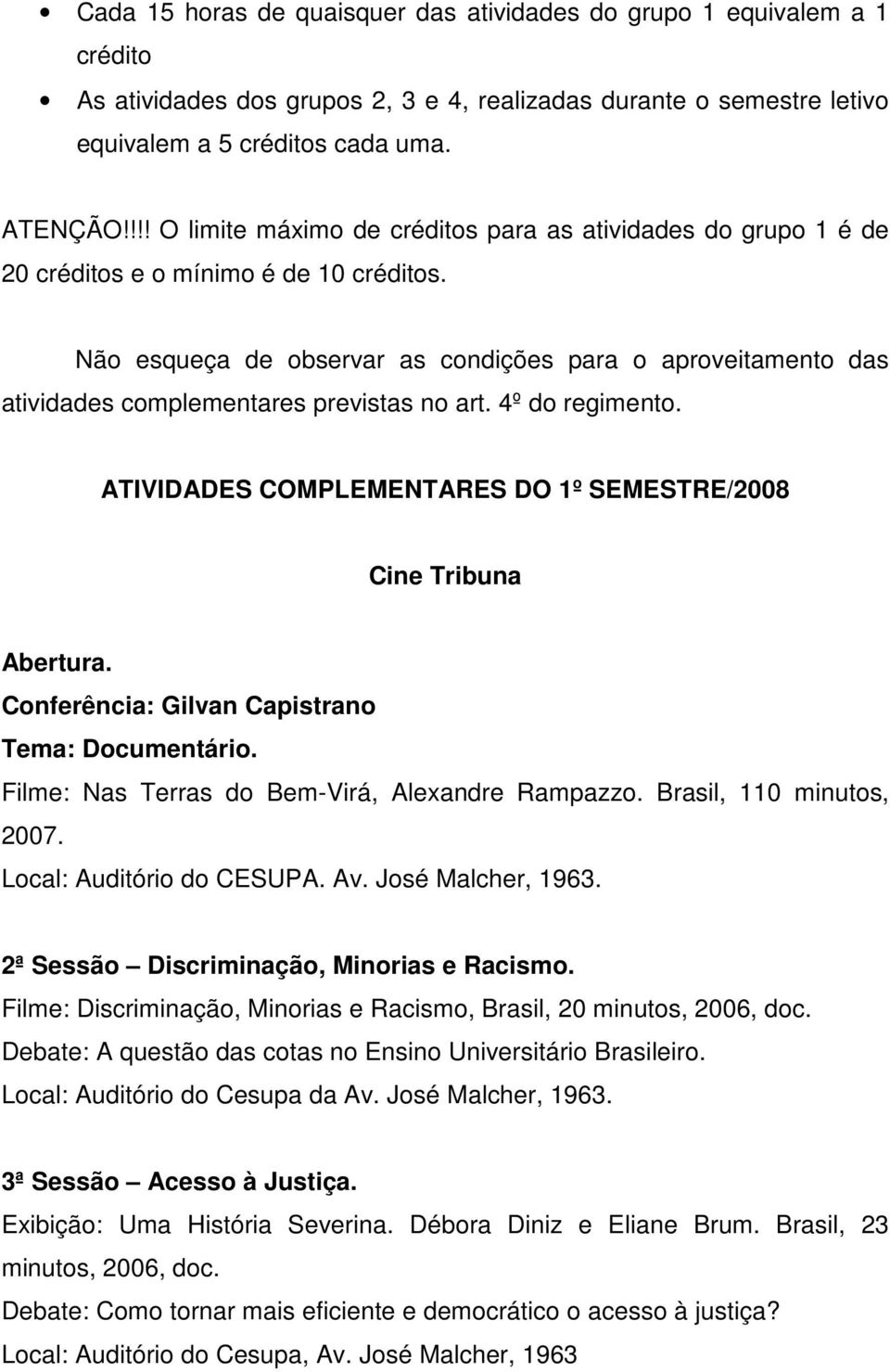 Não esqueça de observar as condições para o aproveitamento das atividades complementares previstas no art. 4º do regimento. ATIVIDADES COMPLEMENTARES DO 1º SEMESTRE/2008 Cine Tribuna Abertura.