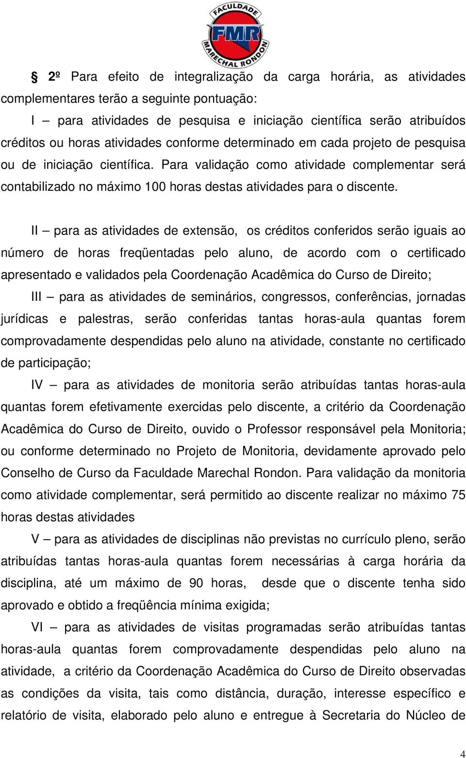 Para validação como atividade complementar será contabilizado no máximo 100 horas destas atividades para o discente.