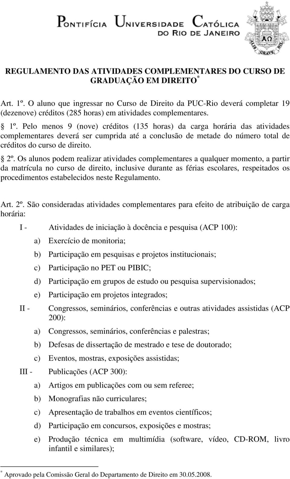 Pelo menos 9 (nove) créditos (135 horas) da carga horária das atividades complementares deverá ser cumprida até a conclusão de metade do número total de créditos do curso de direito. 2º.