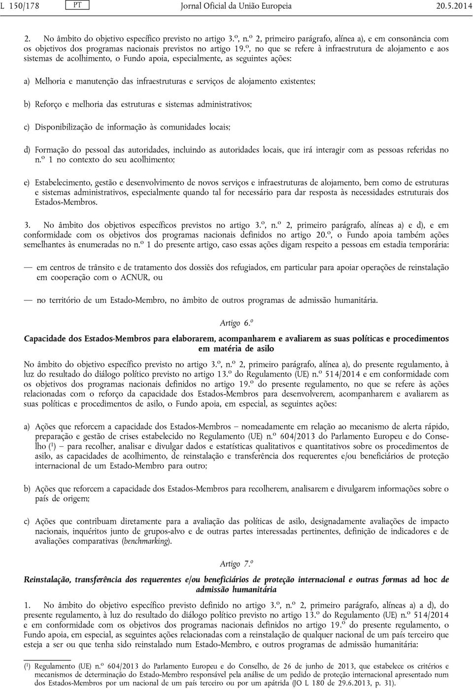 o, no que se refere à infraestrutura de alojamento e aos sistemas de acolhimento, o Fundo apoia, especialmente, as seguintes ações: a) Melhoria e manutenção das infraestruturas e serviços de