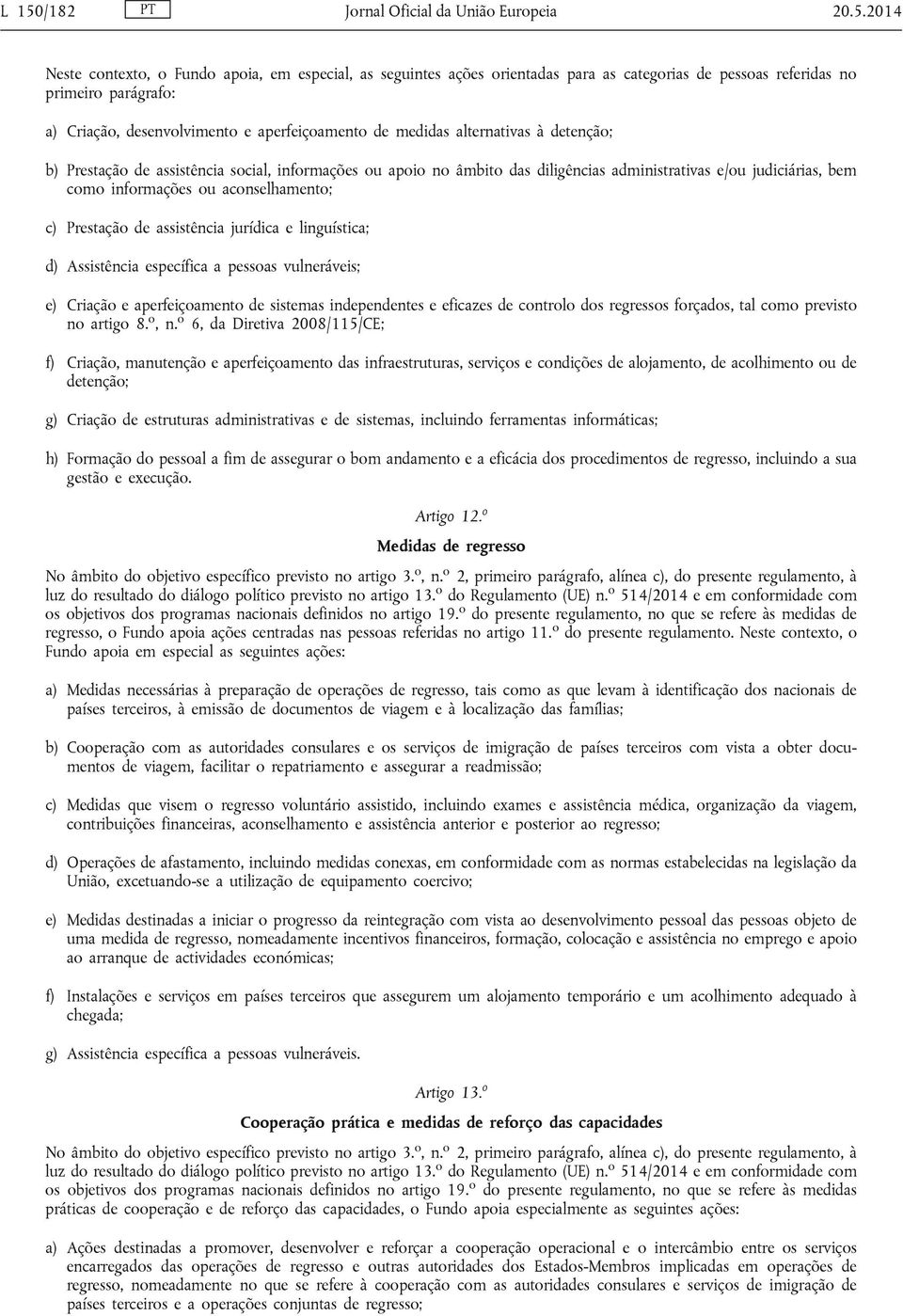 como informações ou aconselhamento; c) Prestação de assistência jurídica e linguística; d) Assistência específica a pessoas vulneráveis; e) Criação e aperfeiçoamento de sistemas independentes e