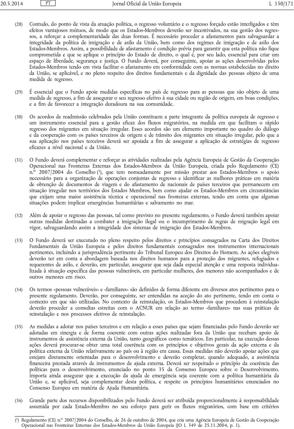 É necessário proceder a afastamentos para salvaguardar a integridade da política de imigração e de asilo da União, bem como dos regimes de imigração e de asilo dos Estados-Membros.