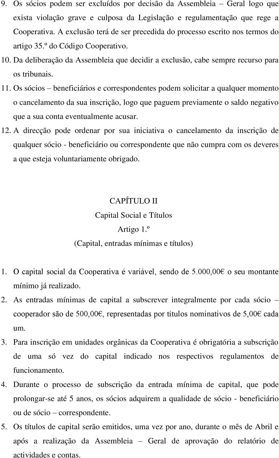 11. Os sócios beneficiários e correspondentes podem solicitar a qualquer momento o cancelamento da sua inscrição, logo que paguem previamente o saldo negativo que a sua conta eventualmente acusar. 12.