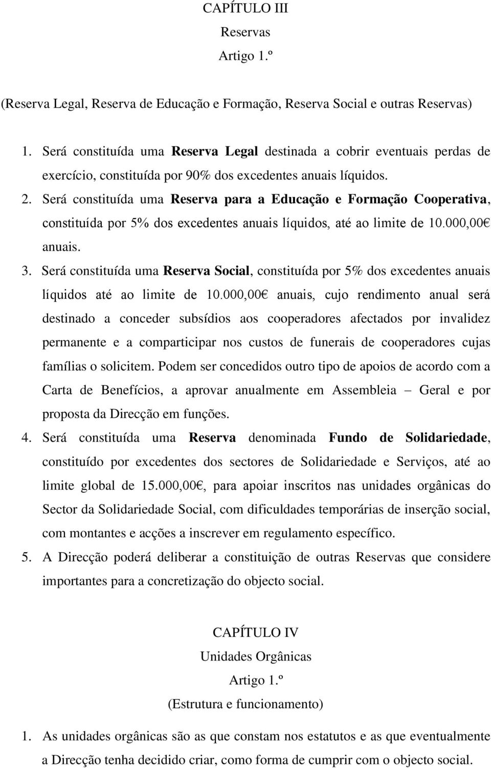 Será constituída uma Reserva para a Educação e Formação Cooperativa, constituída por 5% dos excedentes anuais líquidos, até ao limite de 10.000,00 anuais. 3.