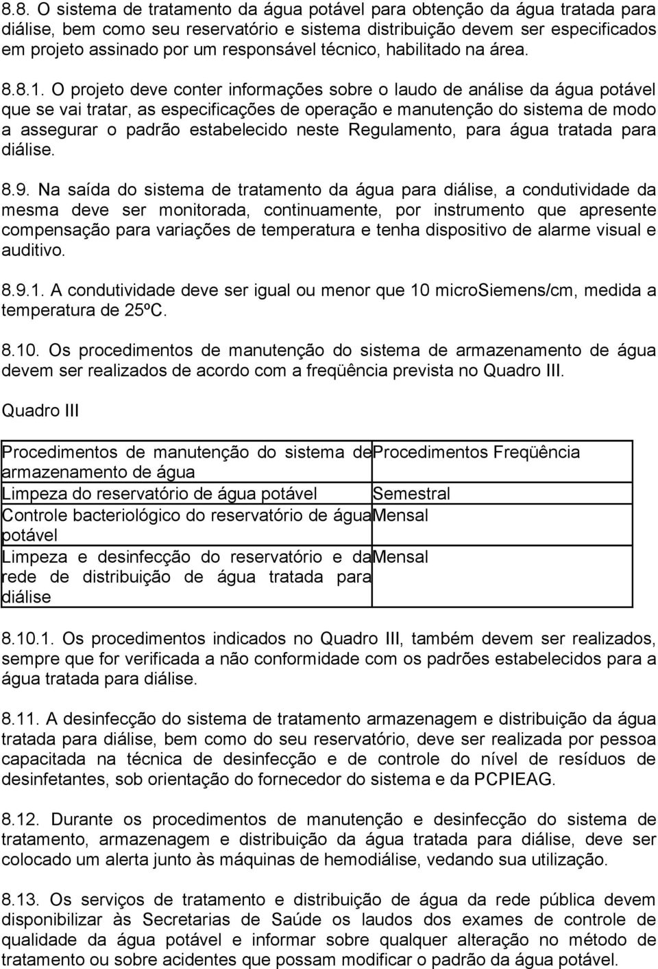 O projeto deve conter informações sobre o laudo de análise da água potável que se vai tratar, as especificações de operação e manutenção do sistema de modo a assegurar o padrão estabelecido neste