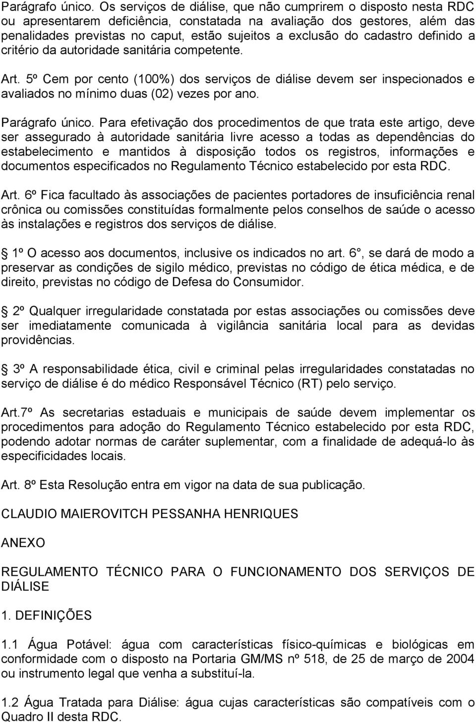 cadastro definido a critério da autoridade sanitária competente. Art. 5º Cem por cento (100%) dos serviços de diálise devem ser inspecionados e avaliados no mínimo duas (02) vezes por ano.