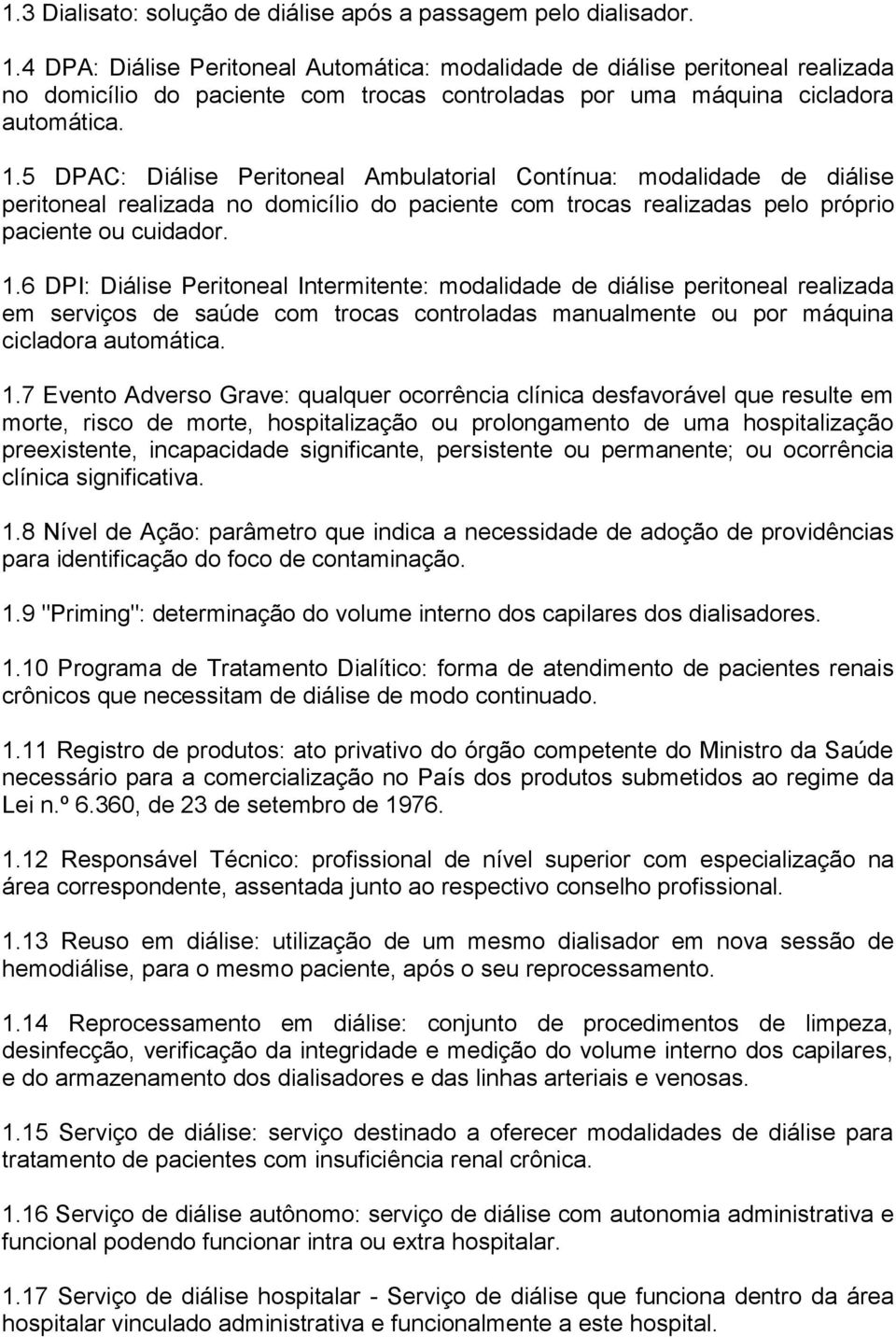 5 DPAC: Diálise Peritoneal Ambulatorial Contínua: modalidade de diálise peritoneal realizada no domicílio do paciente com trocas realizadas pelo próprio paciente ou cuidador. 1.