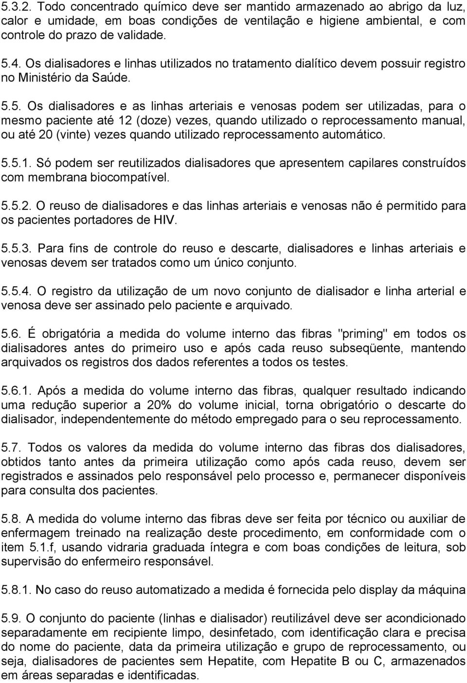 5. Os dialisadores e as linhas arteriais e venosas podem ser utilizadas, para o mesmo paciente até 12 (doze) vezes, quando utilizado o reprocessamento manual, ou até 20 (vinte) vezes quando utilizado