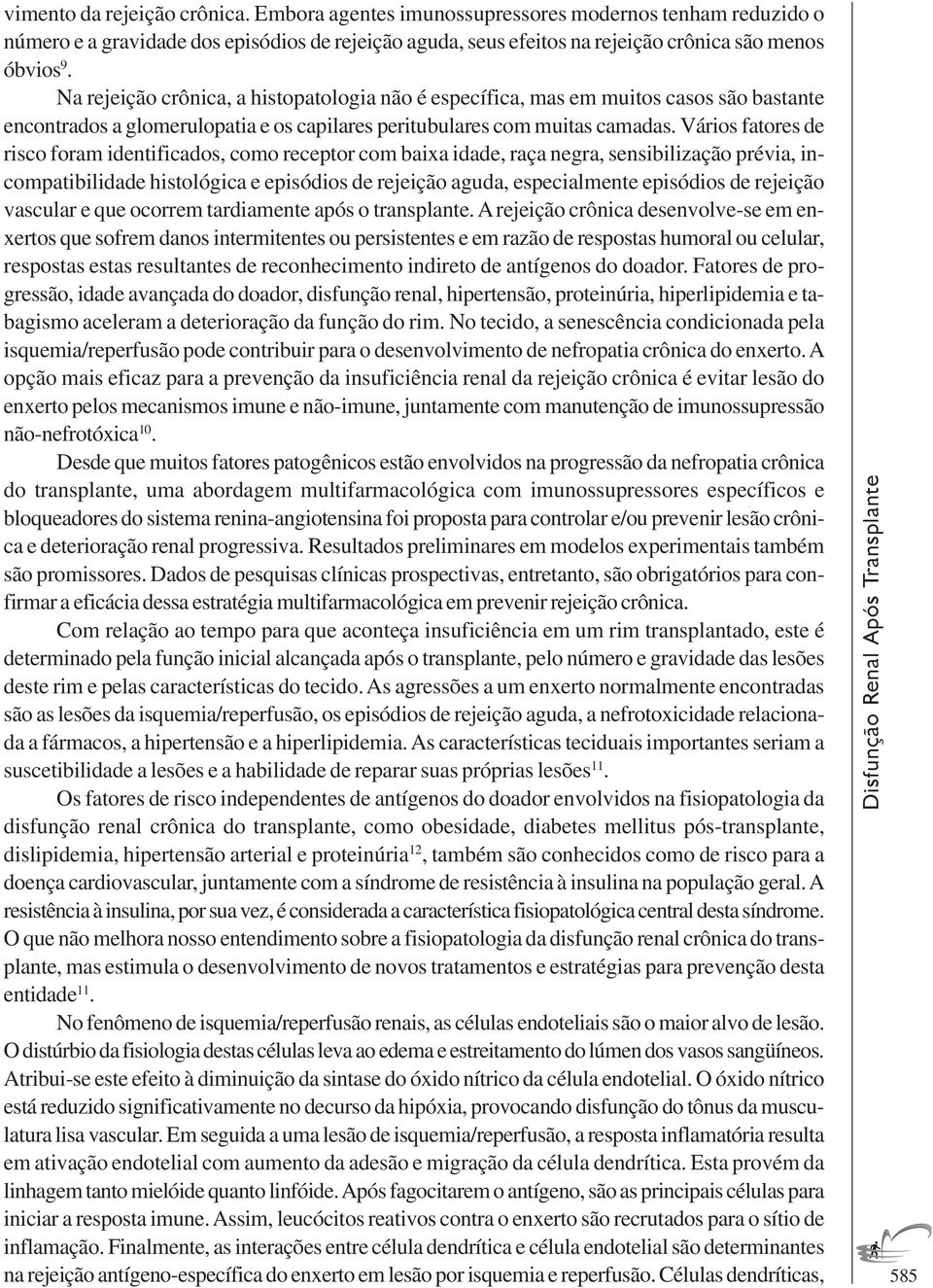 Vários fatores de risco foram identificados, como receptor com baixa idade, raça negra, sensibilização prévia, incompatibilidade histológica e episódios de rejeição aguda, especialmente episódios de